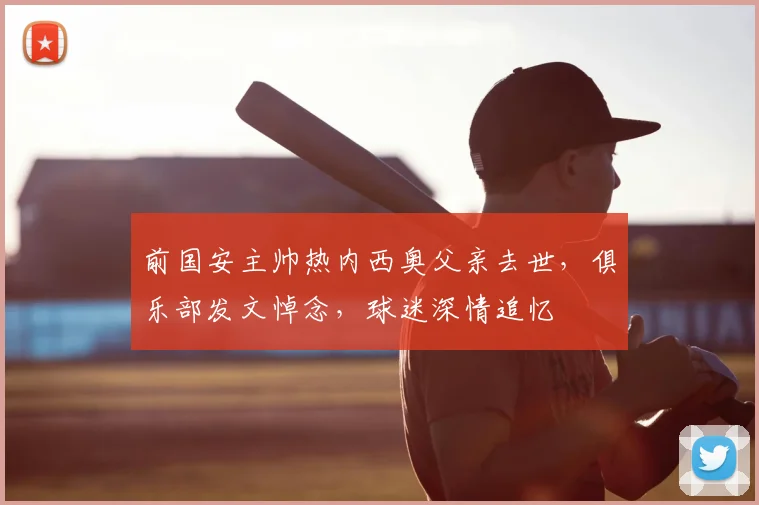 前国安主帅热内西奥父亲去世，俱乐部发文悼念，球迷深情追忆